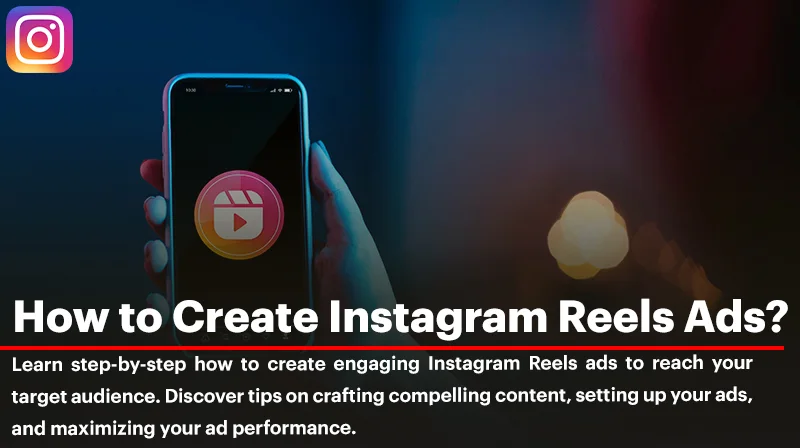 How to Create Instagram Reels Ads: A Step-by-Step Guide to Success