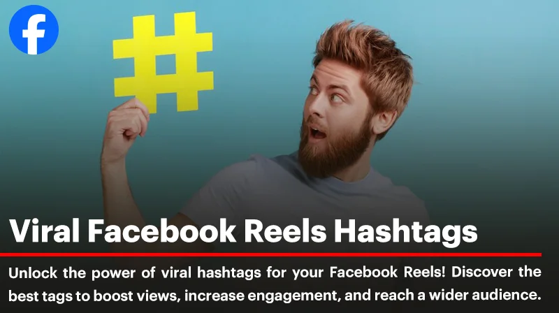 Viral Facebook Reels Hashtags: How to Maximize Your Reach?