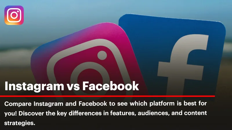 Instagram vs Facebook: A Complete Analysis for Personal and Business Use