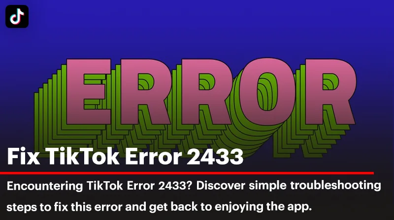 Fix TikTok Error 2433: A Comprehensive Guide