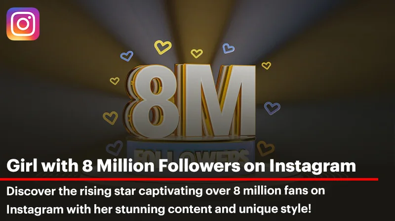 Girl with 8 Million Followers on Instagram: Secrets to Her Popularity